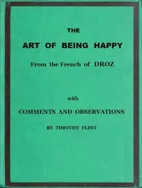 The Art of Being Happy
In a Series of Letters from a Father to His Children: with Observations and Comments by Joseph Droz