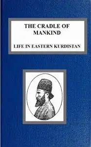 The Cradle of Mankind; Life in Eastern Kurdistan by W. A. (William Ainger) Wigram