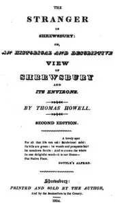 The Stranger in Shrewsbury
or, an historical and descriptive view of Shrewsbury and its environs by Thomas J. Howell