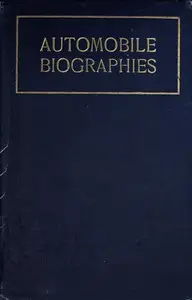 Automobile Biographies
An Account of the Lives and the Work of Those Who Have Been Identified with the Invention and Development of Self-Propelled Vehicles on the Common Roads by Lyman Horace Weeks
