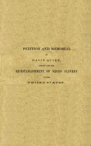 Petition and memorial of David Quinn, asking for the re-establishment of Negro slavery in the United States by David Quinn