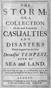 The Storm
or, a Collection of the most Remarkable Casualties and Disasters which Happen'd in the Late Dreadful Tempest, both by Sea and Land by Daniel Defoe