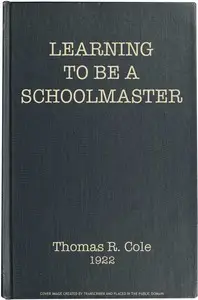 Learning to Be a Schoolmaster by Thomas R. (Thomas Raymond) Cole