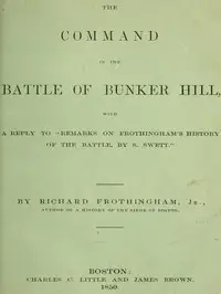 The Command in the Battle of Bunker Hill
With a Reply to 