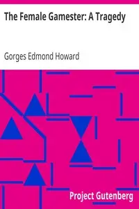 The Female Gamester: A Tragedy by Gorges Edmond Howard