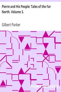 Pierre and His People: Tales of the Far North. Volume 3. by Gilbert Parker