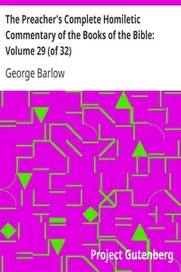 The Preacher's Complete Homiletic Commentary of the Books of the Bible: Volume 29 (of 32)
The Preacher's Complete Homiletic Commentary of the Epistles of St. Paul the Apostle: Galatians, Ephesians, Philippians, Colossians, and I-II Thessalonians by George Barlow