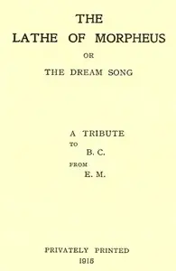 The Lathe of Morpheus; or, The dream song.
A tribute to B.C. from E.M by E. M.
