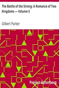 The Battle of the Strong: A Romance of Two Kingdoms — Volume 5 by Gilbert Parker