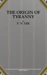 The Origin of Tyranny by P. N. (Percy Neville) Ure
