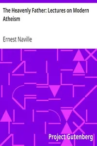 The Heavenly Father: Lectures on Modern Atheism by Ernest Naville