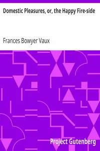 Domestic Pleasures, or, the Happy Fire-side by Frances Bowyer Vaux