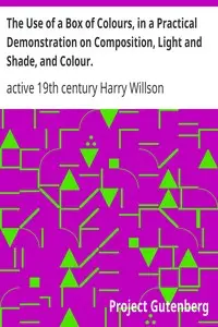 The Use of a Box of Colours, in a Practical Demonstration on Composition, Light and Shade, and Colour. by Harry Willson