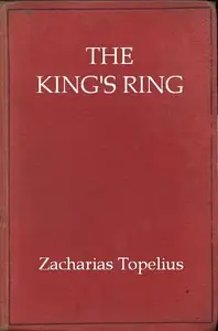 The King's Ring
Being a Romance of the Days of Gustavus Adolphus and the Thirty Years' War by Zacharias Topelius