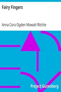 Fairy Fingers
A Novel by Anna Cora Ogden Mowatt Ritchie