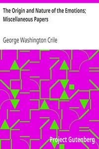 The Origin and Nature of the Emotions; Miscellaneous Papers by George Washington Crile