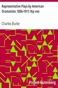 Representative Plays by American Dramatists: 1856-1911: Rip van
Winkle by Charles Burke