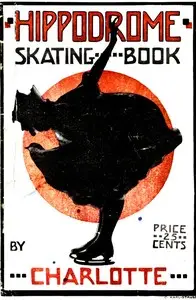 Hippodrome Skating Book
Practical Illustrated Lessons in the Art of Figure Skating by Charlotte Oelschlager