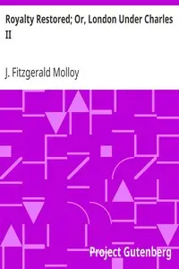 Royalty Restored; Or, London Under Charles II by J. Fitzgerald (Joseph Fitzgerald) Molloy