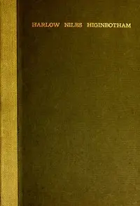 Harlow Niles Higinbotham
A memoir with brief autobiography and extracts from speeches and letters by Harriet Monroe