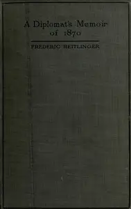 A Diplomat's Memoir of 1870
being the account of a balloon escape from the siege of Paris and a political mission to London and Vienna by Frederic Reitlinger
