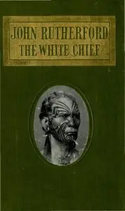 John Rutherford, the White Chief: A Story of Adventure in New Zealand by George L. (George Lillie) Craik