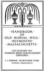 Handbook of Old Burial Hill, Plymouth, Massachusetts
$b its history, its famous dead, and its quaint epitaphs by Frank H. Perkins