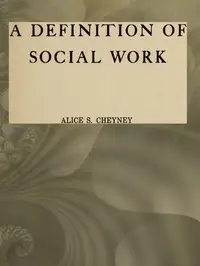 A definition of social work: A thesis in sociology by Alice S. (Alice Squires) Cheyney
