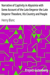 Narrative of Captivity in Abyssinia with Some Account of the Late Emperor the Late Emperor Theodore, His Country and People by Henry Blanc