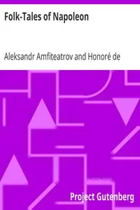 Folk-Tales of Napoleon
Napoleonder from the Russian; The Napoleon of the People from the French of Honoré De Balzac by Aleksandr Amfiteatrov