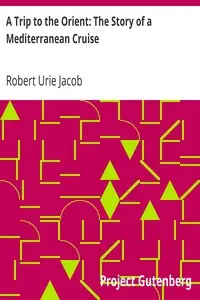 A Trip to the Orient: The Story of a Mediterranean Cruise by Robert Urie Jacob
