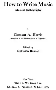 How to Write Music: Musical Orthography by Clement A. (Clement Antrobus) Harris