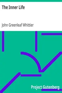 The Inner Life
Part 3 from The Works of John Greenleaf Whittier, Volume VII by John Greenleaf Whittier