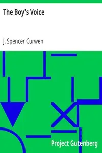 The Boy's Voice
A Book of Practical Information on The Training of Boys' Voices For Church Choirs, &c. by J. Spencer (John Spencer) Curwen