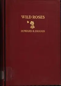 Wild Roses: A Tale of the Rockies by Howard R. (Howard Roscoe) Driggs