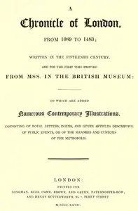 A Chronicle of London from 1089 to 1483
Written in the Fifteenth Century, and for the First Time Printed from MSS. in the British Museum by Anonymous