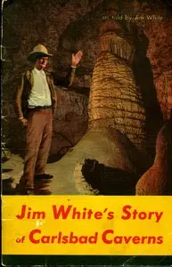 Carlsbad Caverns National Park, New Mexico
The Story of its Early Explorations, as told by Jim White by Jim White