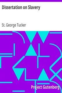 Dissertation on Slavery
With a Proposal for the Gradual Abolition of it, in the State of Virginia by St. George Tucker