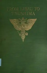 From Libau to Tsushima
A narrative of the voyage of Admiral Rojdestvensky's fleet to eastern seas, including a detailed account of the Dogger Bank incident by Evgenii Sigizmundovich Politovskii