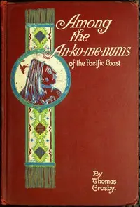 Among the An-ko-me-nums, or Flathead Tribes of Indians of the Pacific Coast by Thomas Crosby