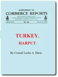 Supplement to Commerce Reports Daily Consular and Trade Reports: Turkey, Harput by Leslie A. Davis