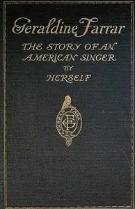 Geraldine Farrar: The Story of an American Singer by Geraldine Farrar