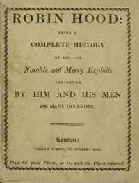 Robin Hood;
Being a Complete History of All the Notable and Merry Exploits Performed by Him and His Men on Many Occasions by Anonymous
