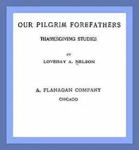 Our Pilgrim Forefathers: Thanksgiving Studies by Loveday A. Nelson