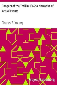 Dangers of the Trail in 1865: A Narrative of Actual Events by Charles E. (Charles Edward) Young