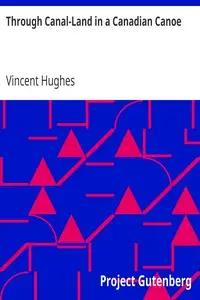 Through Canal-Land in a Canadian Canoe by Vincent Hughes