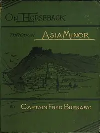 On Horseback Through Asia Minor, Volume 1 (of 2) by Fred Burnaby