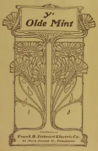 Ye Olde Mint
Being a brief description of the first U.S. Mint, established by Congress in the year 1792, at Seventh Street and Sugar Alley (now Filbert Street) Philadelphia by Frank H. Stewart