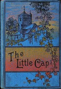 The little cap : $b Or, The lost heir of Sternfelden by Mrs. (Louisa Maria) Dundas