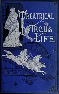 Theatrical and Circus Life
or, Secrets of the Stage, Green-Room and Sawdust Arena by John J. (John Joseph) Jennings